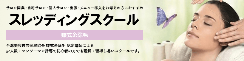 サロン開業・自宅サロン・個人サロン・出張・メニュー導入をお考えの方におすすめ スレッディングスクール 台湾美容技芸発展協会 蝶式糸除毛 認定講師による 少人数・マンツーマン指導で初心者の方でも理解・習得し易いスクールです。